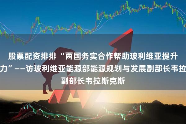 股票配资排排 “两国务实合作帮助玻利维亚提升工业能力”——访玻利维亚能源部能源规划与发展副部长韦拉斯克斯